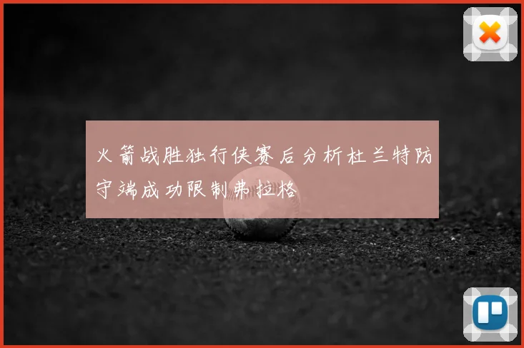 火箭战胜独行侠赛后分析杜兰特防守端成功限制弗拉格