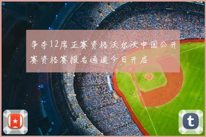 争夺12席正赛资格沃尔沃中国公开赛资格赛报名通道今日开启