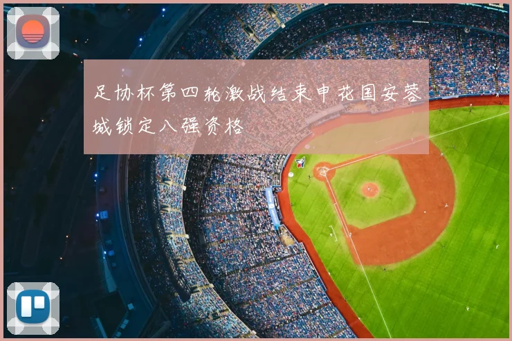 足协杯第四轮激战结束申花国安蓉城锁定八强资格